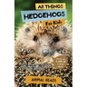 All Things Hedgehogs For Kids: Filled With Plenty of Facts, Photos, and Fun to Learn all About hedgehogs