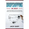 Dropshipping in 2019: The Latest Strategies to Start an Ecommerce on Shopify / Ebay, Step by Step Guide on How to Make Passive Income and Ma