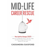 Mid-Life Career Rescue: The Call For Change 2020: How to change careers, confidently leave a job you hate, and start living a life you love, b