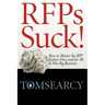 Rfps Suck! How to Master the RFP System Once and for All to Win Big Business