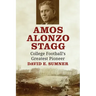 Amos Alonzo Stagg: College Football's Greatest Pioneer