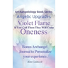 Archangelology, Violet Flame, Oneness: If You Call Them They Will Come