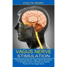 Vagus Nerve Stimulation: A Complete Guide to Activate the Healing Power of Your Vagus Nerve (Self-help Exercises for Vagus Nerve Stimulation)