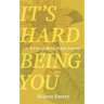 It's Hard Being You: A Primer on Being Happy Anyway