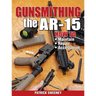 Gunsmithing the Ar-15, Vol. 1: How to Maintain, Repair, and Accessorize