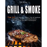 GRILL & SMOKE Top 25 Grill Recipes: Meat, Fish & Seafood, Vegetables, Fruits, and Mushrooms (Secrets from the Best Techniques)