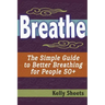 Breathe: The Simple Guide To Better Breathing For People 50+