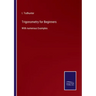Trigonometry for Beginners: With numerous Examples