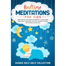 Bedtime Meditations For Kids: Original Stories with Dreamy Visualizations to Help Children Sleep, Relax, Anxiety Relief and Thrive. Complete Collect