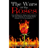 The Wars Of The Roses: The Dynastic Wars And Legacy Of The House Of Tudor From Henry VI To Elizabeth I