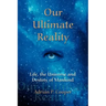 Our Ultimate Reality, Life, the Universe and Destiny of Mankind