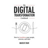 The Digital Transformation Cookbook: How To Transform Your People, Process, and Data