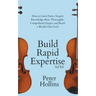 Build Rapid Expertise: How to Learn Faster, Acquire Knowledge More Thoroughly, Comprehend Deeper, and Reach a World-Class Level (3rd Ed.)