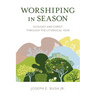 Worshiping in Season: Ecology and Christ through the Liturgical Year