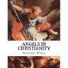Angels in Christianity: An Encyclopedia of Angels in Christianity