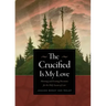 The Crucified Is My Love: Morning and Evening Devotions for the Holy Season of Lent