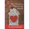 The Positive Parenting Guide: How To Calm The Chaos Of Being A Parent & Be A Nurturing Confident Influence