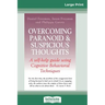 Overcoming Paranoid & Suspicious Thoughts (16pt Large Print Edition)