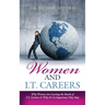 Women and I.T. Careers: Why Women are Leaving the Ranks of I.T. Careers and Why It's So Important They Stay