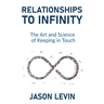 Relationships to Infinity: The Art and Science of Keeping in Touch