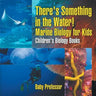 There's Something in the Water! - Marine Biology for Kids Children's Biology Books