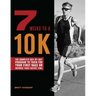 7 Weeks to a 10k: The Complete Day-By-Day Program to Train for Your First Race or Improve Your Fastest Time