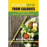 No One Ever Got Fat from Calories: The Real Truth Behind Weight Loss, Your Body, and Wellness