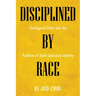 Disciplined by Race: Theological Ethics and the Problem of Asian American Identity