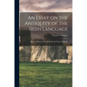 An Essay on the Antiquity of the Irish Language; Being a Collation of the Irish With the Punic Language