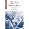 Defeating Mau Mau, Creating Kenya: Counterinsurgency, Civil War, and Decolonization