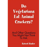 Do Vegetarians Eat Animal Crackers? And Other Questions You Might Not Think To Ask.