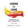 Leading the Living Organization: Transform How You Lead to Deliver Extraordinary Results