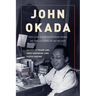 John Okada: The Life and Rediscovered Work of the Author of No-No Boy