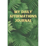 My Daily Affirmations Journal: A 28 Day Journal For Self Exploration, Healing And Reflection