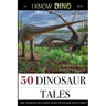 50 Dinosaur Tales: And 108 More Discoveries From the Golden Age of Dinos