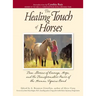 The Healing Touch for Horses: True Stories of Courage, Hope, and the Transformative Power of the Human/Equine Bond