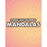 Stress Less Coloring Mandalas: Mind Soothing Coloring Activity For Stress Relief, Intricate Designs And Calming Patterns To Color