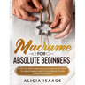 Macrame for Absolute Beginners: A step-by-step guide with illustrated patterns to create simple and stylish projects for Home and Garden