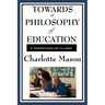Towards a Philosophy of Education: Volume VI of Charlotte Mason's Original Homeschooling Series