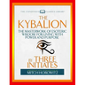 The Kybalion (Condensed Classics): The Masterwork of Esoteric Wisdom for Living with Power and Purpose