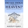 Do All Dogs Go to Heaven?: Grieving the Loss of Your Pet