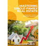 Mastering Single-Family Real Estate: A Beginner's Guide to Profitable Investments