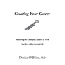 Creating Your Career: Mastering the Changing Nature of Work - Your Key to a More Successful Life