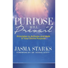 Purpose Will Prevail: Principles to Activate and Walk in Your Divine Purpose
