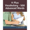 11 Plus Vocabulary - 500 Advanced words: with Synonyms/Antonyms/Usage/Origin and more...