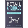 Retail Arbitrage in 2019: The Real Blueprint for Selling Your Products Effectively with Amazon FBA, E-commerce, Ebay, Dropshipping and Other Ide