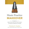 Music Practice Makeover: Strategies to Make Practice with Your Music Student as Painless and Efficient as Possible