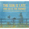 The Sun Is Late and So Is the Farmer