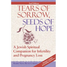 Tears of Sorrow, Seed of Hope (2nd Edition): A Jewish Spiritual Companion for Infertility and Pregnancy Loss