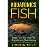 Aquaponics Fish: Best Fish Species For Aquaponic Gardening
